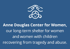 Anne Douglas Center for Women our long term shelter for women and women with children recovering from tragedy and abuse